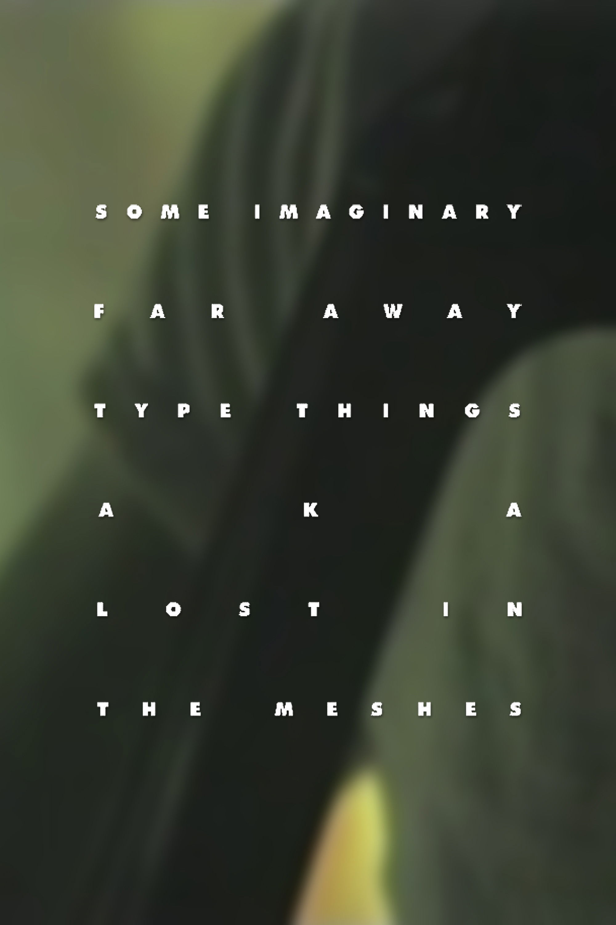 Some Imaginary Far Away Type Things a.k.a. Lost in the Meshes