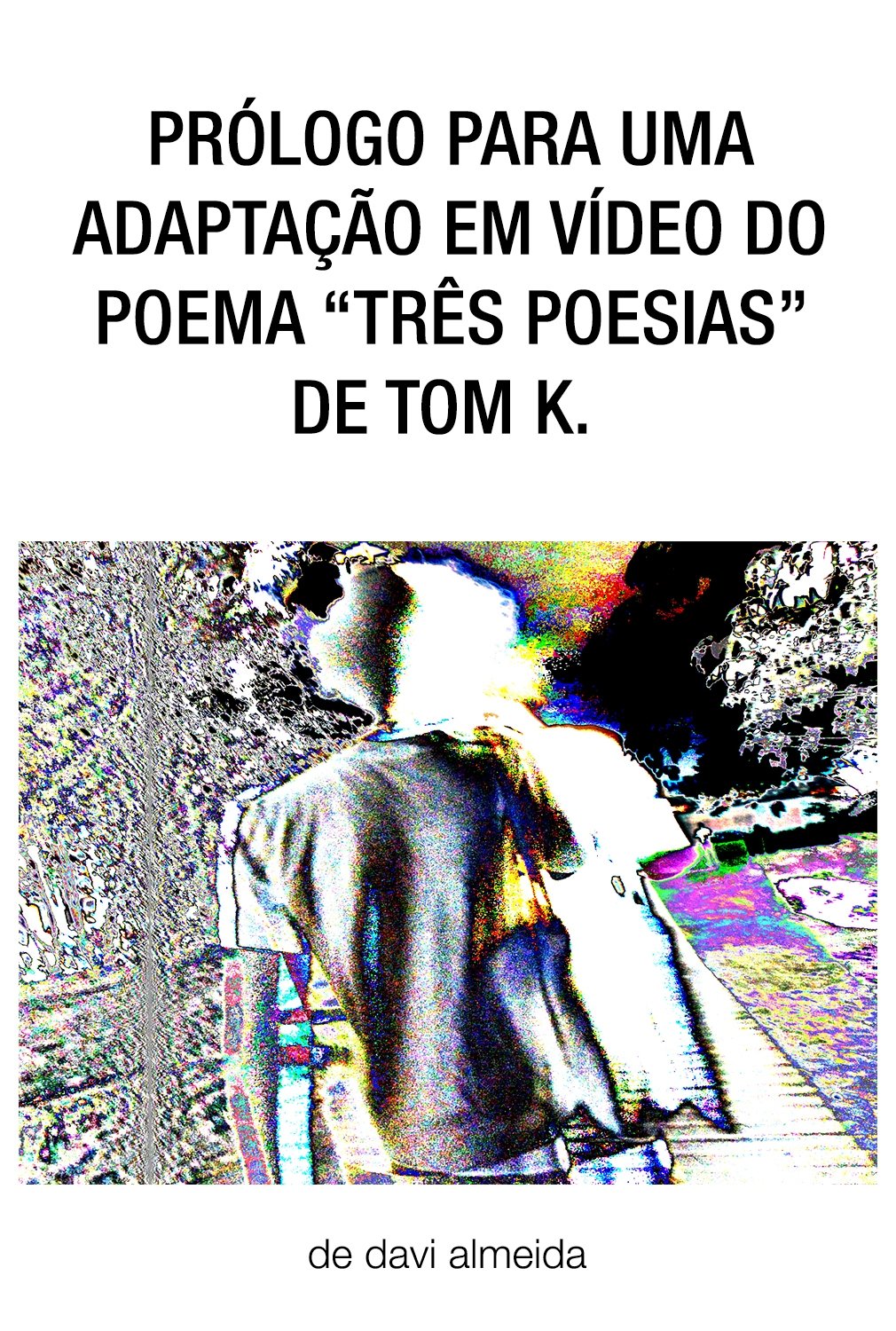 prólogo para uma adaptação em vídeo do poema "três poesias" de tom k.