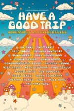 Have a Good Trip: Adventures in Psychedelics Have a Good Trip: Adventures in Psychedelics