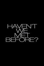 Haven't We Met Before?