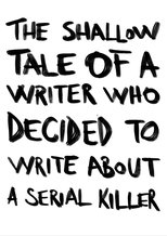 The Shallow Tale of a Writer Who Decided to Write about a Serial Killer