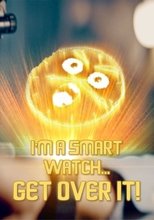 I'm a Smart Watch, Get Over It!