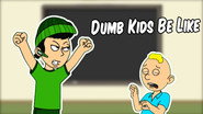 Dumb Kids Be Like