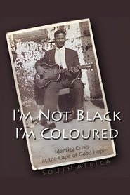 I'm Not Black, I'm Coloured: Identity Crisis at the Cape of Good Hope (2009) I'm Not Black, I'm Coloured: Identity Crisis at the Cape of Good Hope (2009)