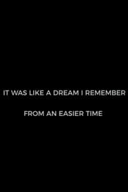 It Was Like A Dream I Remember from an Easier Time