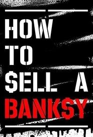 How to Sell a Banksy (2012) How to Sell a Banksy (2012)