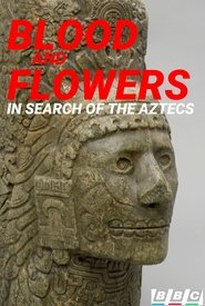 Blood and Flowers: In Search of the Aztecs