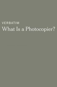 Verbatim: What Is a Photocopier? (2014) Verbatim: What Is a Photocopier? (2014)
