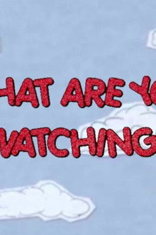 What Are You Watching?