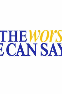 The Worst He Can Say Is.