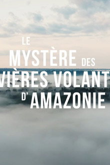 Le Mystère des rivières volantes d'Amazonie