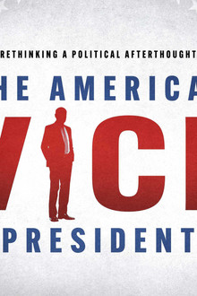The American Vice President: Rethinking a Political Afterthought