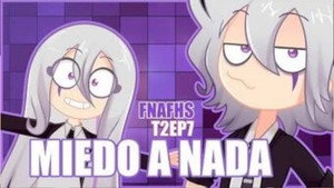 Five Nights at Freddy's: High School Season 4 :Episode 7  Miedo A Nada