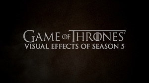 Game of Thrones Season 0 :Episode 292  Creating the Visual Effects: Season 5