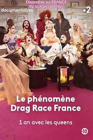 Drag Race France - Le ph&eacute;nom&egrave;ne Drag Race France, 1 An Avec Les Queen... (2023)