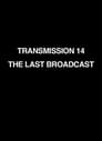 Transmission 14: The Last Broadcast