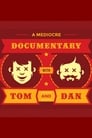 A Mediocre Documentary with Tom And Dan