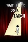 Wait for Your Laugh Wait for Your Laugh