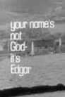 Your Name's Not God, It's Edgar