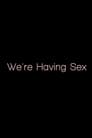 We're Having Sex