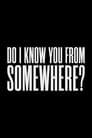 Do I Know You From Somewhere?