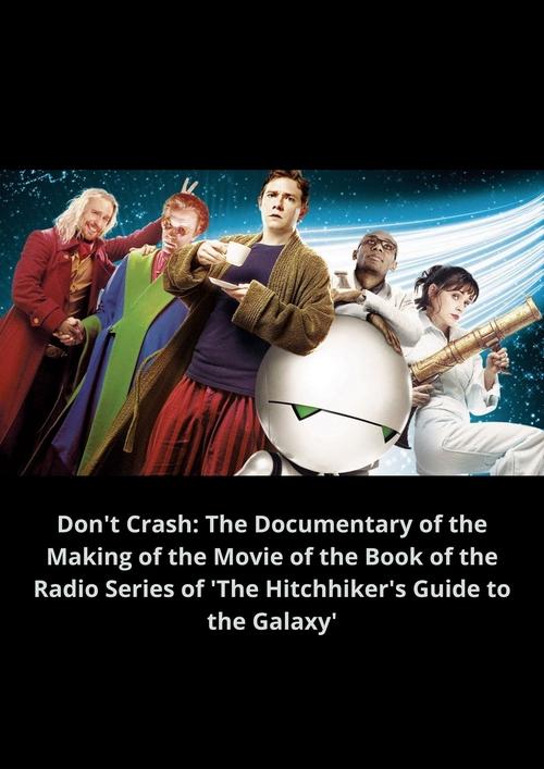 Poster for Don't Crash: The Documentary of the Making of the Movie of the Book of the Radio Series of 'The Hitchhiker's Guide to the Galaxy'