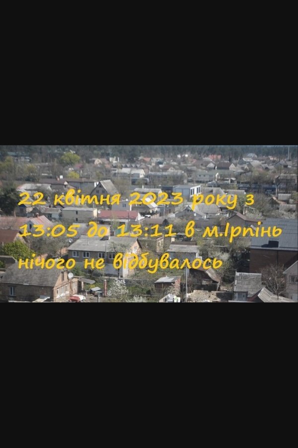 On April 22, 2023, from 13:05 to 13:11, Nothing Happened in Irpin poster