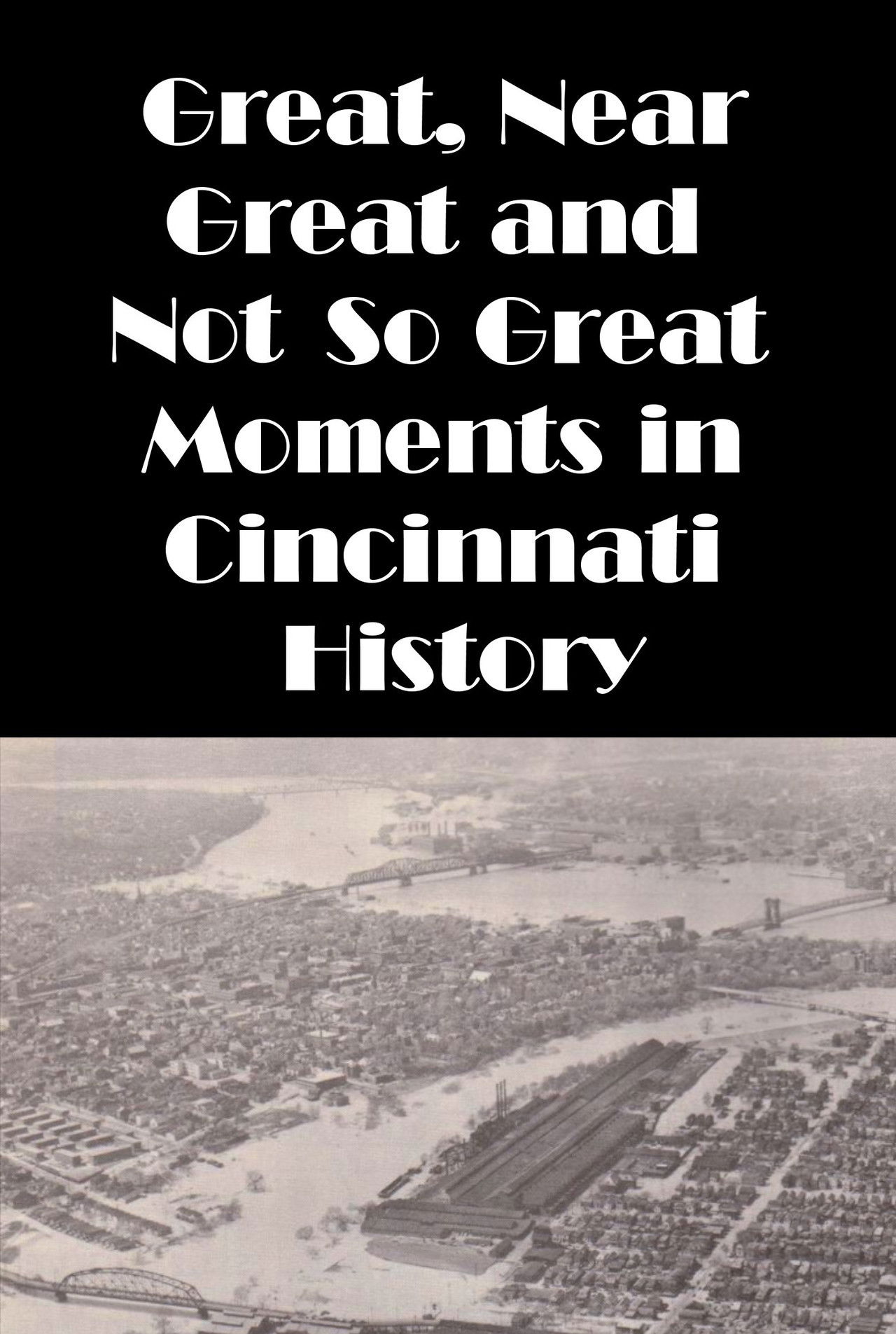 Cincinnati: Great, Near Great and Not So Great Moments in Cincinnati History poster
