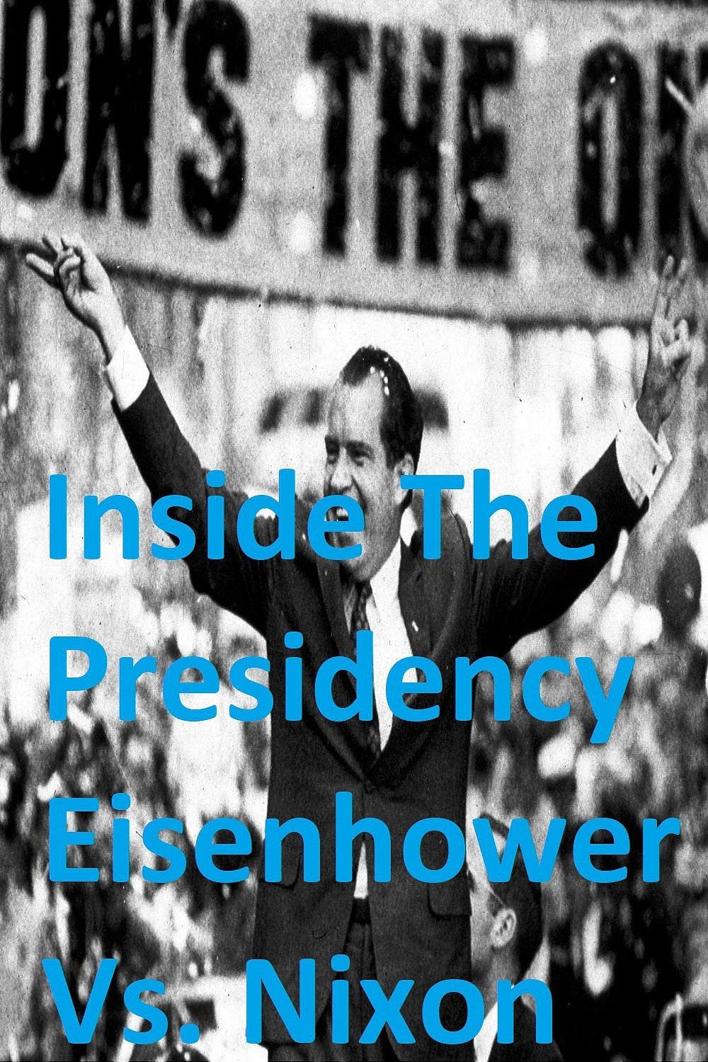 Inside The Presidency: Eisenhower Vs. Nixon Poster