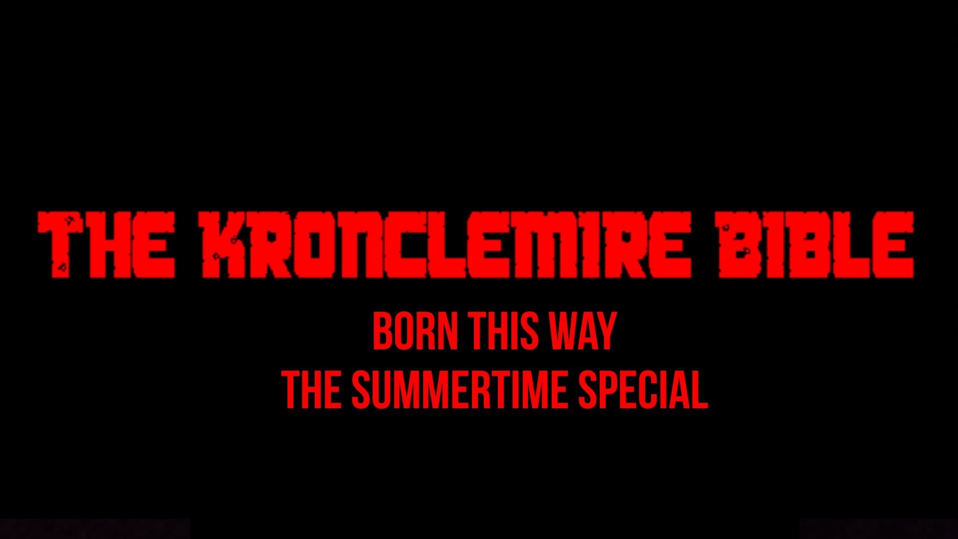 The Kronclemire Bible: Born this Way - The Summertime Special
