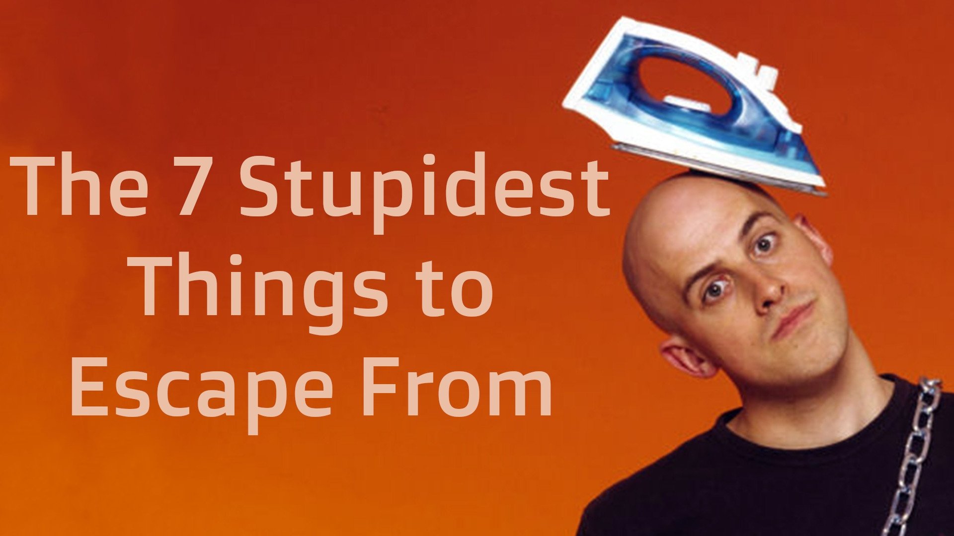 The Seven Stupidest Things to Escape From