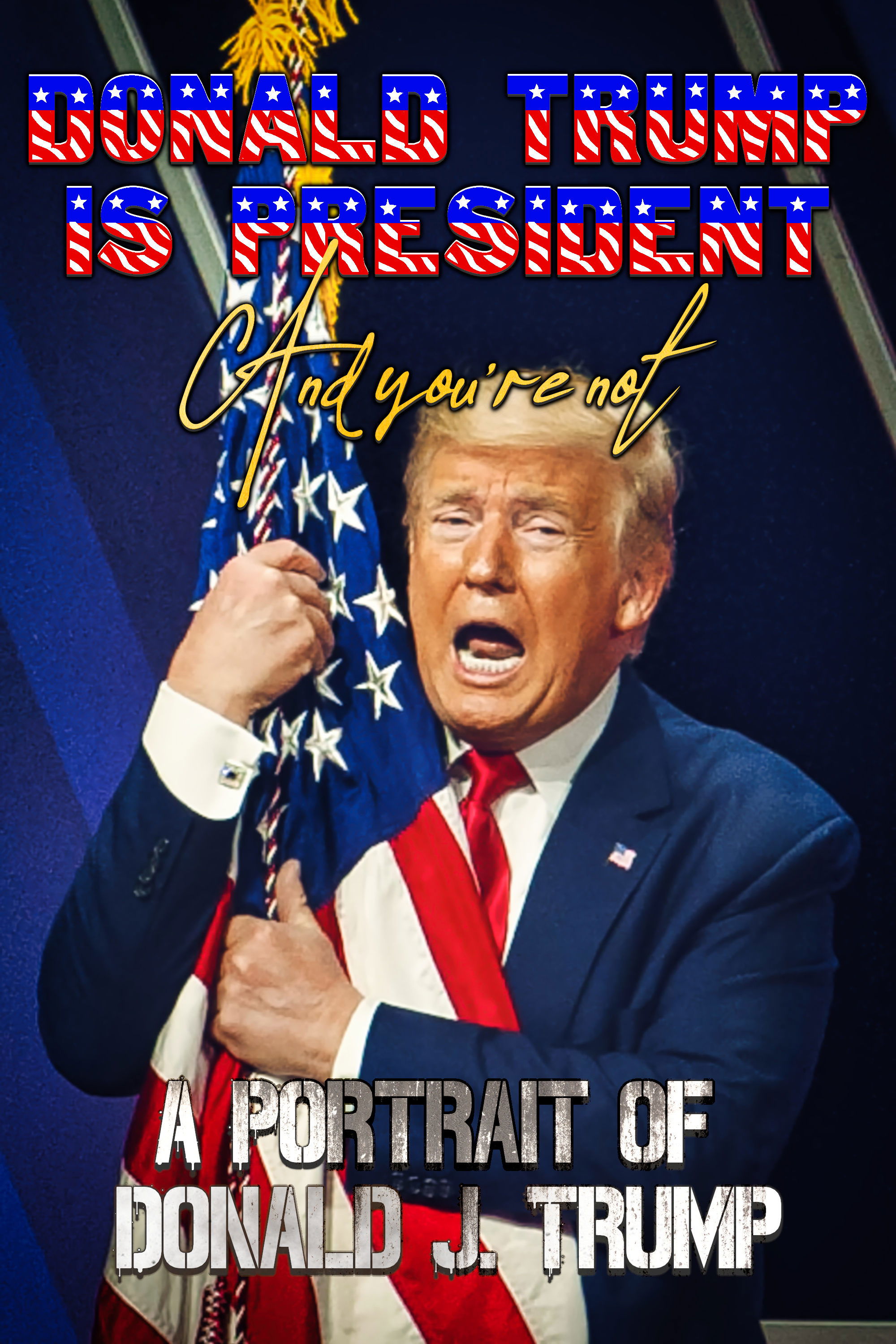 Poster de Donald Trump Is President and You're Not: A Portrait of Donald J. Trump