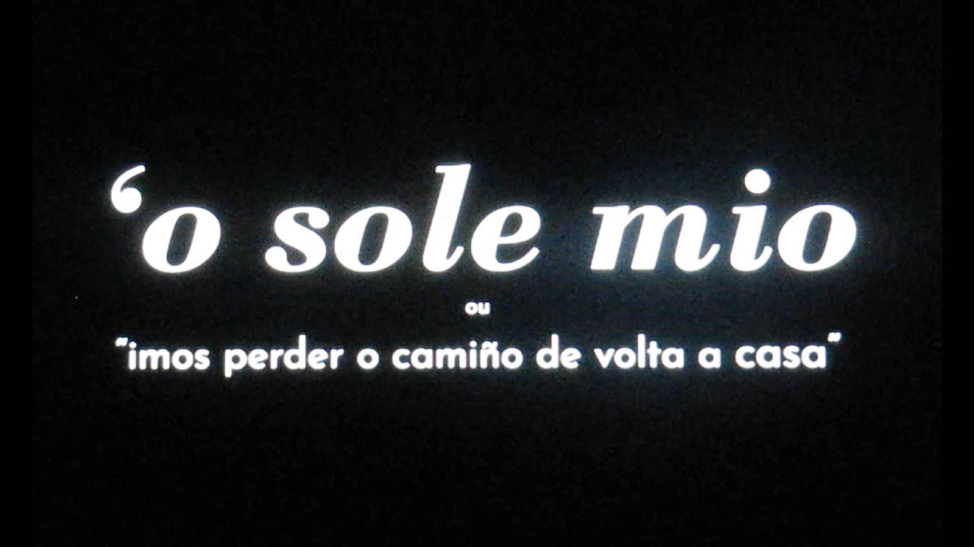 O'SOLE MIO or "We're gonna lose our way going home"