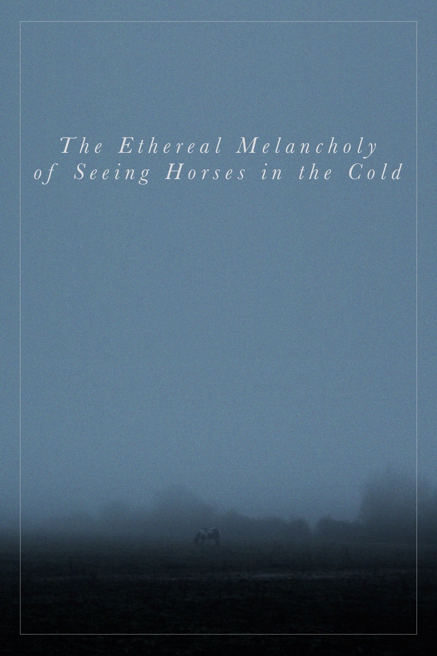 Poster de The Ethereal Melancholy of Seeing Horses in the Cold