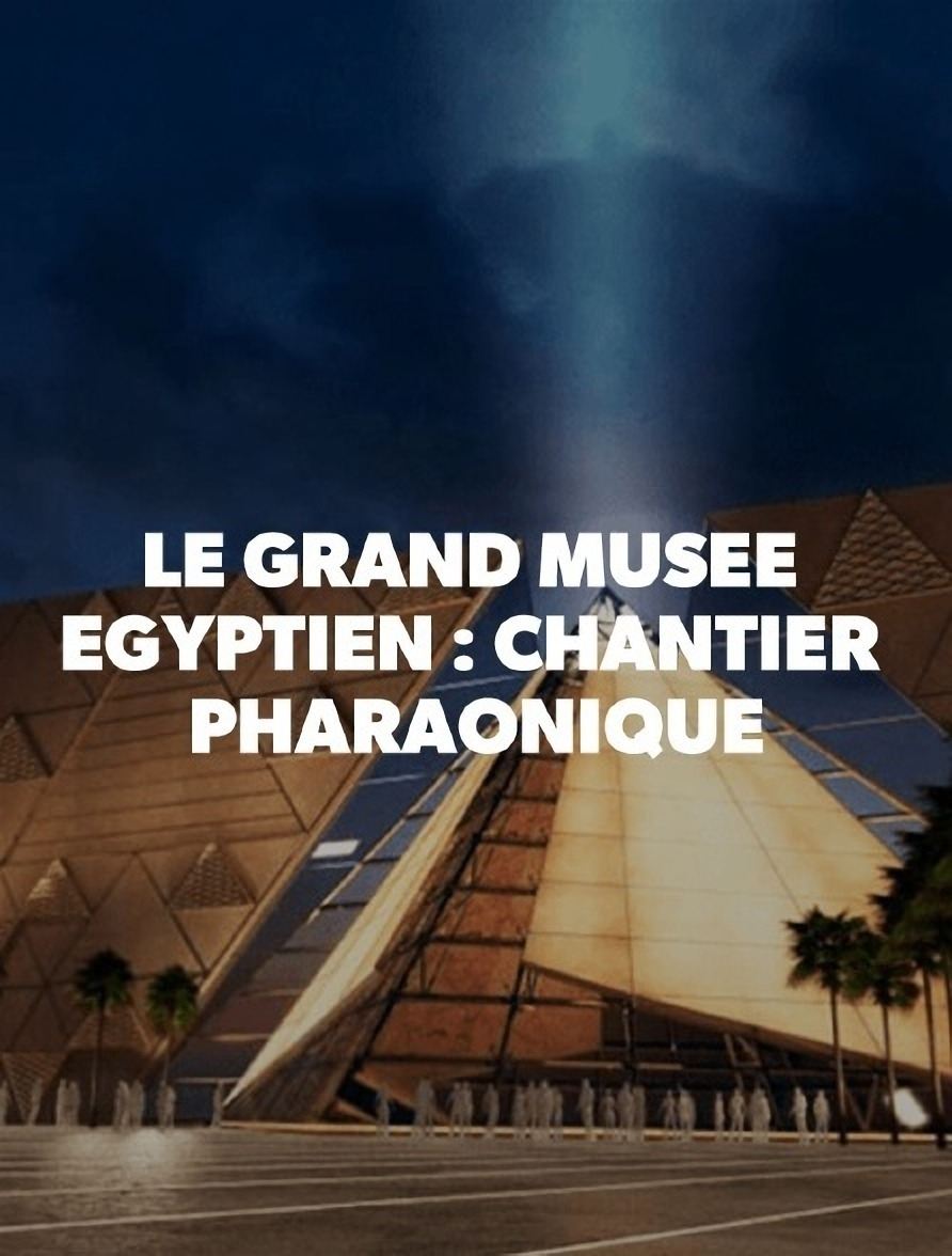 Poster de Le Grand Musée égyptien : Chantier pharaonique