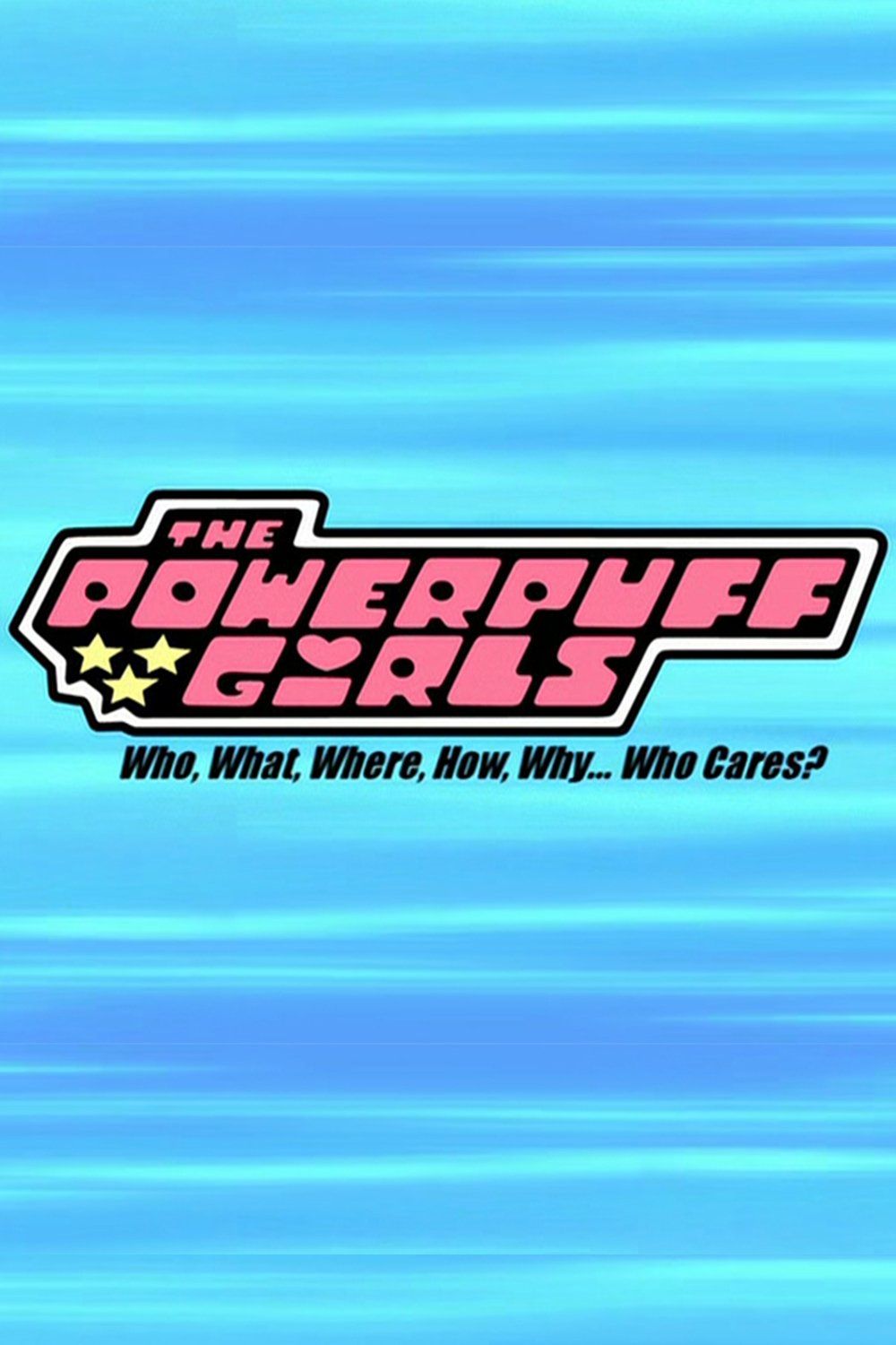 Affiche du film The Powerpuff Girls: Who, What, Where, How, Why... Who Cares?