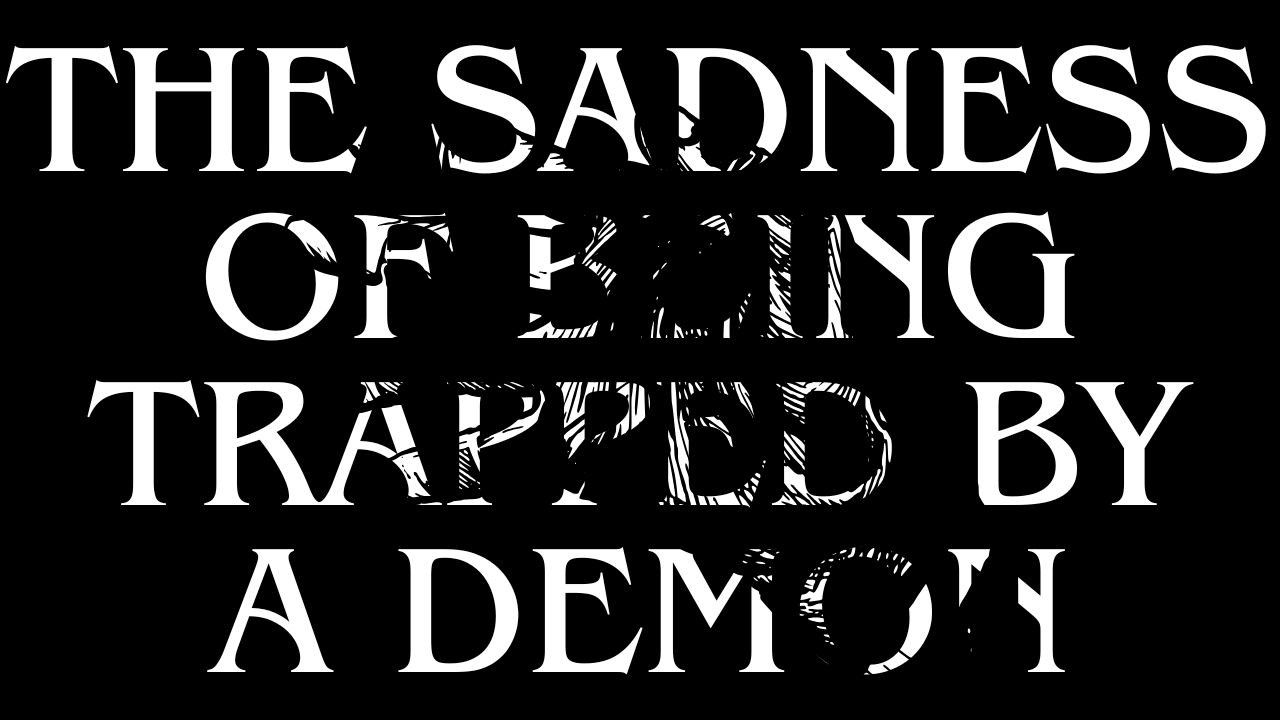 The Sadness Of Being Trapped By A Demon