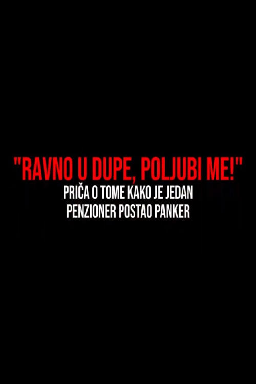 Poster de Ravno u dupe, poljubi me! - Film o tome kako je jedan penzioner postao panker
