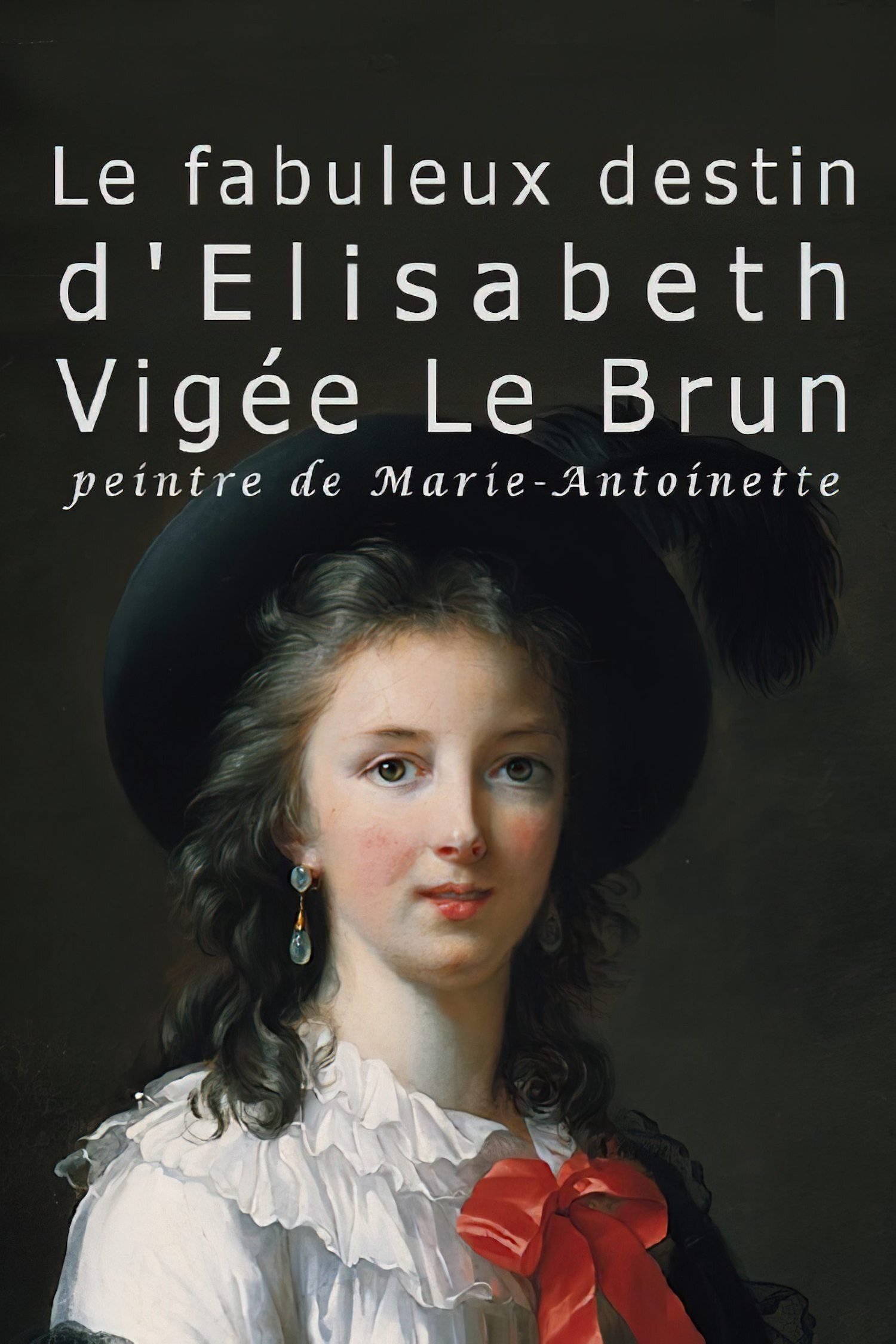 Poster de Le fabuleux destin de Elisabeth Vigée Le Brun, peintre de Marie-Antoinette