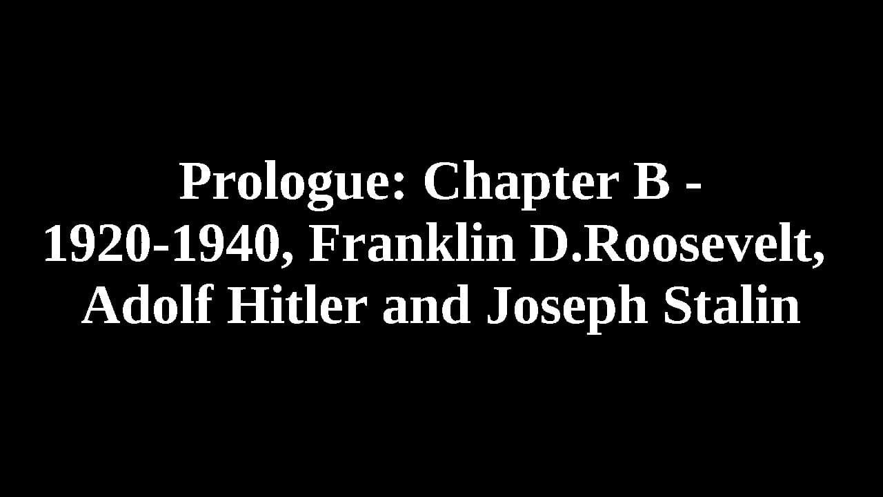 Prologue: Chapter B - 1920-1940, Franklin D. Roosevelt, Adolf Hitler and Joseph Stalin