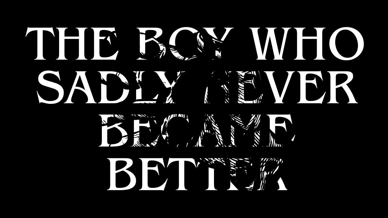 The Boy Who Sadly Never Became Better