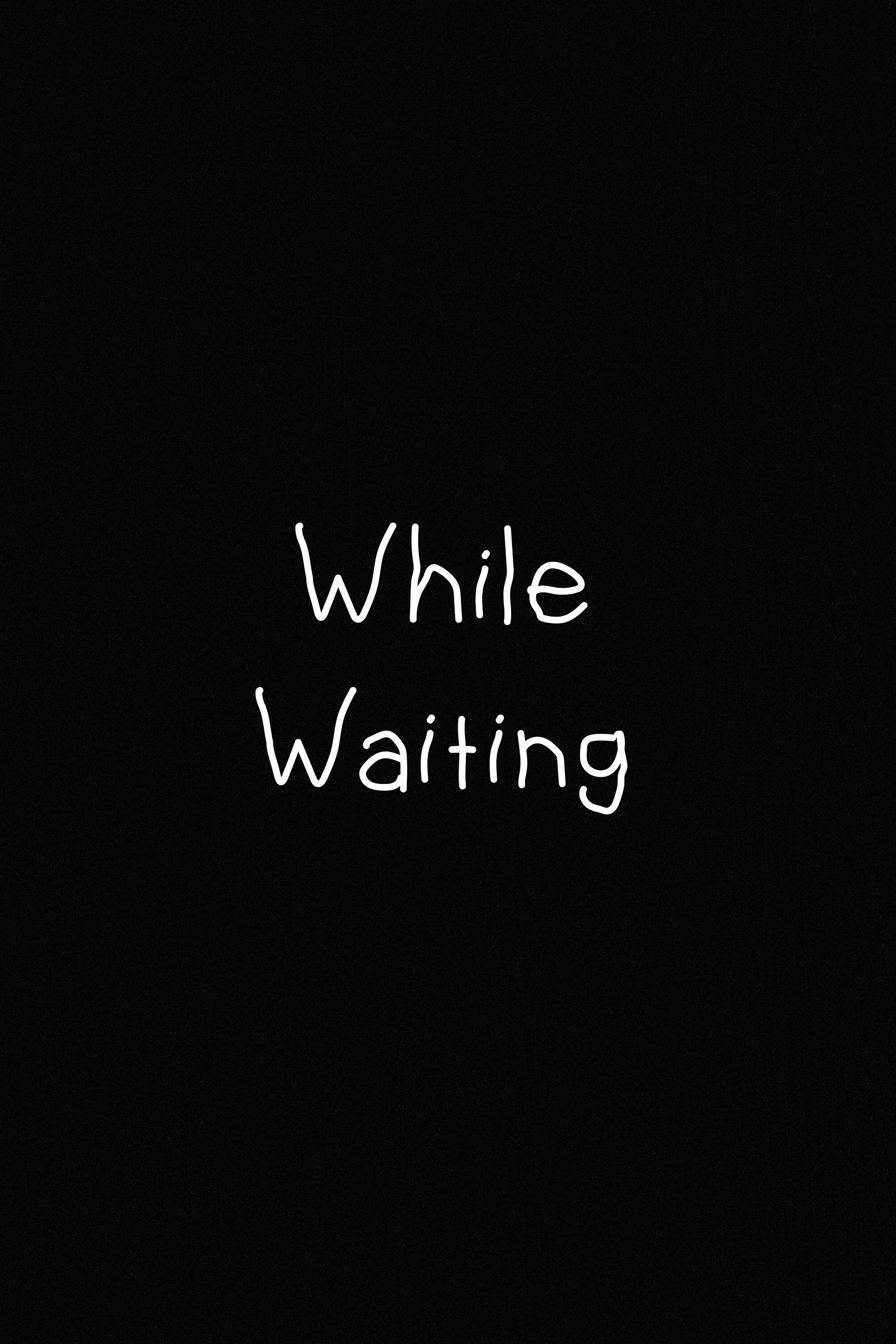 Whilst Waiting