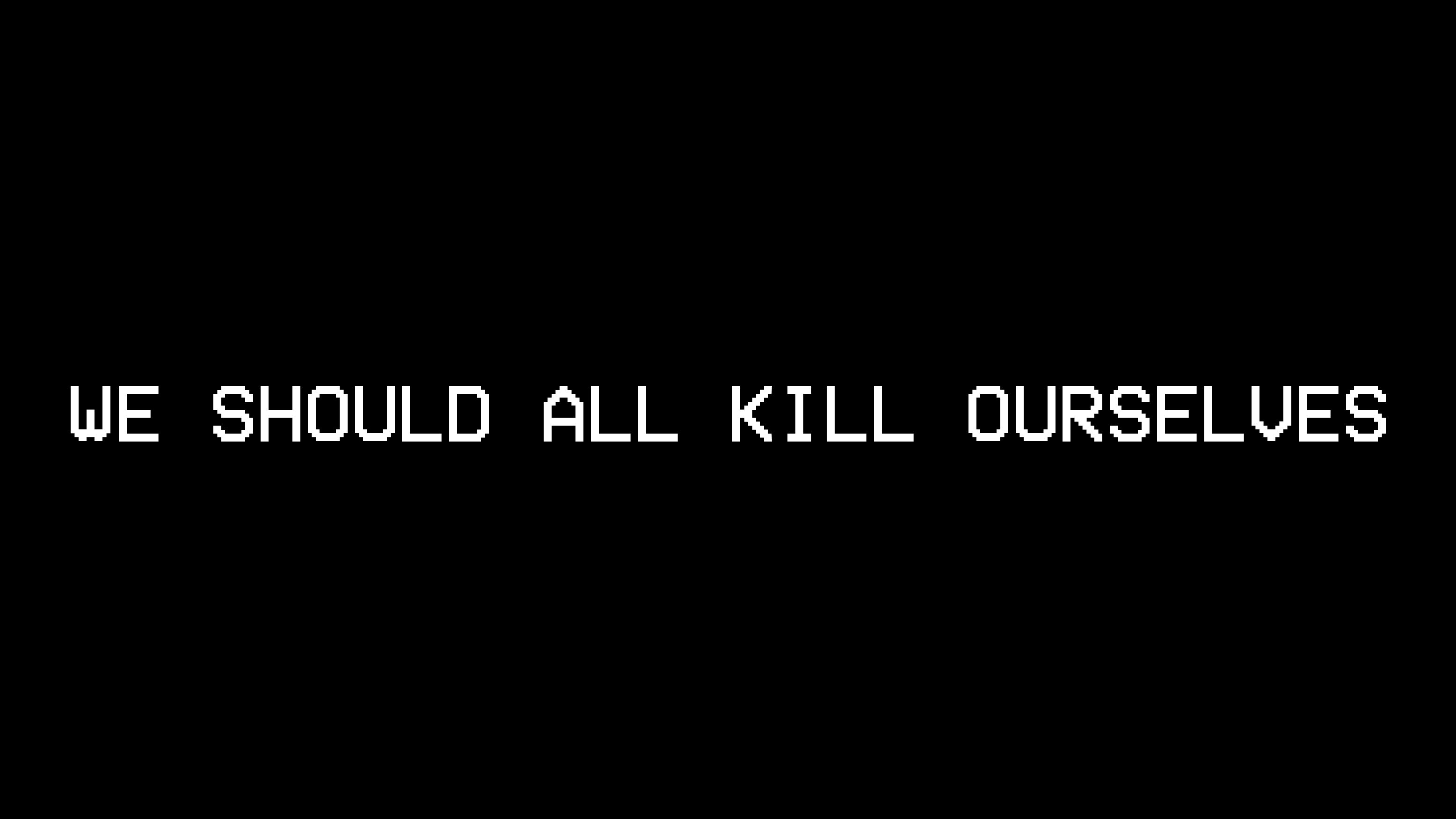 We Should All Kill Ourselves