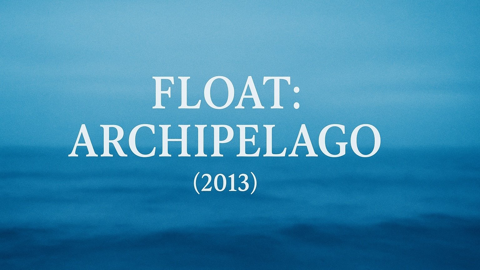 Float: Archipelago
