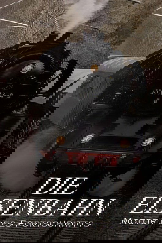 Die Eisenbahn – Motor des Fortschritts