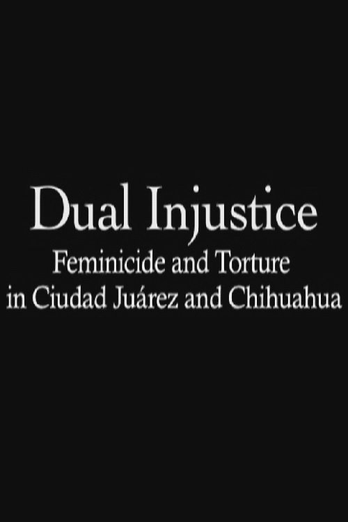 Poster de Dual Injustice: Feminicide and Torture in Ciudad Juárez and Chihuahua