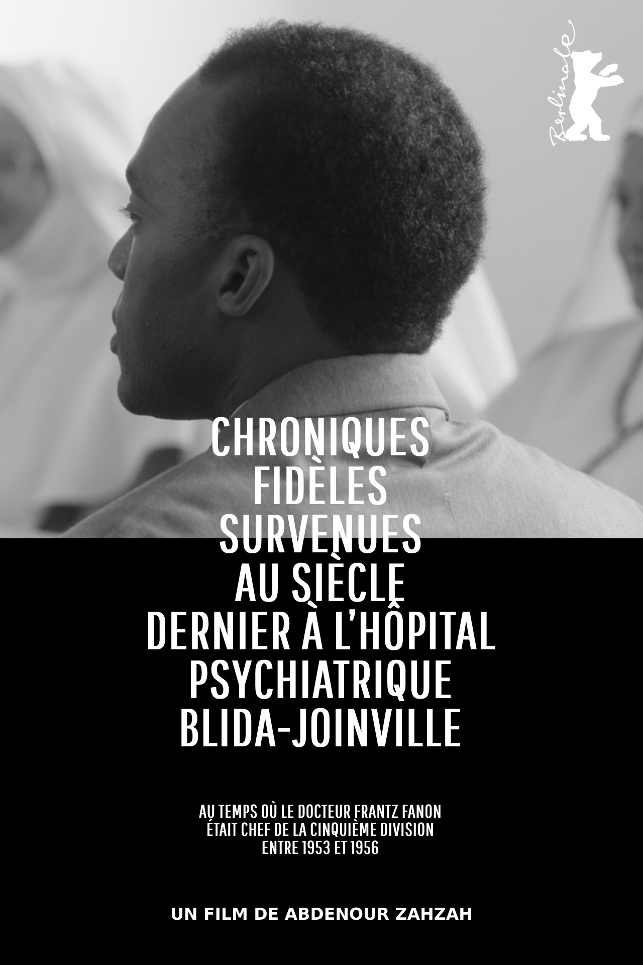 Poster de Chroniques fidèles survenues au siècle dernier à l’hôpital psychiatrique Blida-Joinville, au temps où le Docteur Frantz Fanon était chef de la cinquième division entre 1953 et 1956