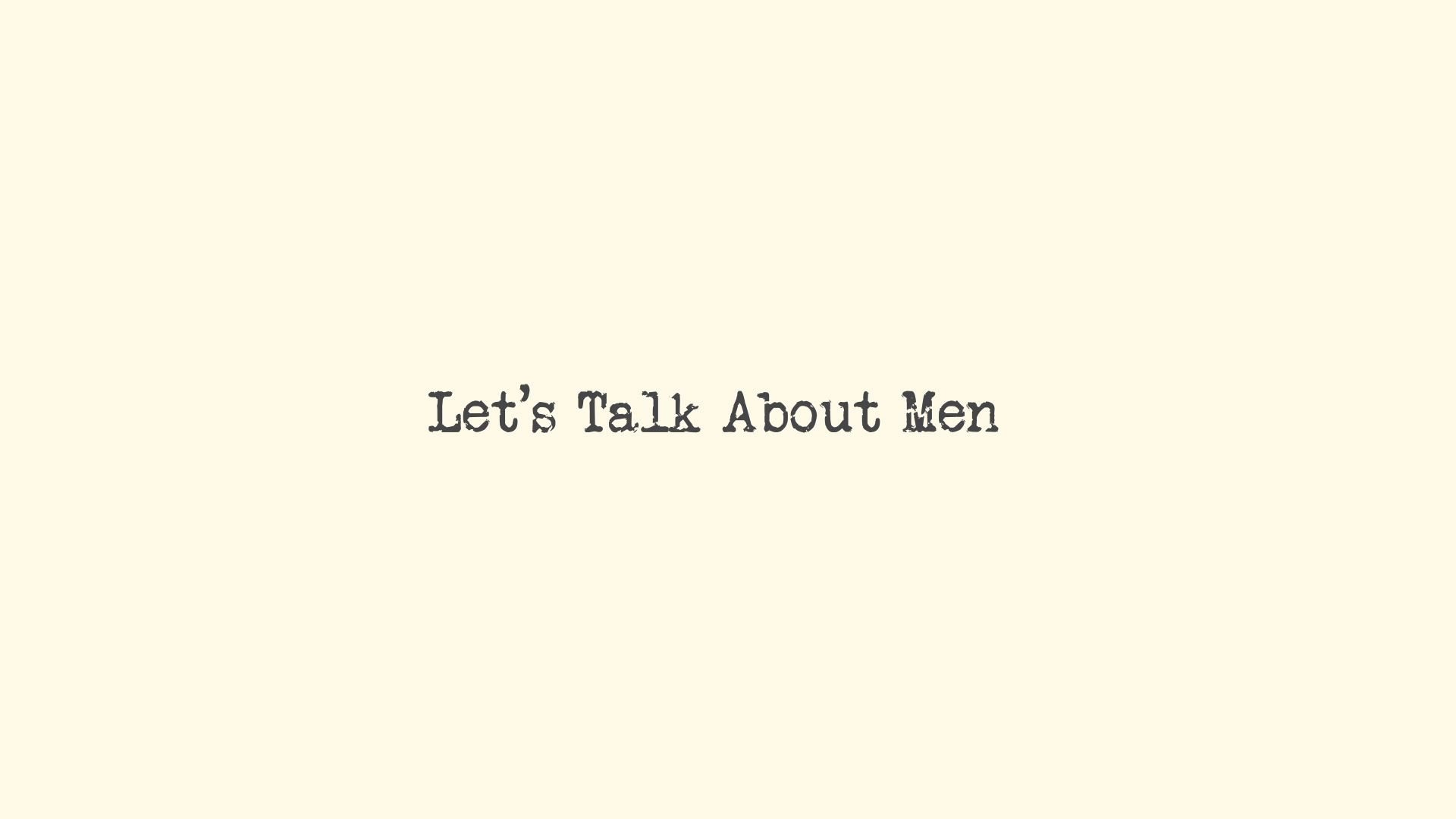 Let's Talk About Men