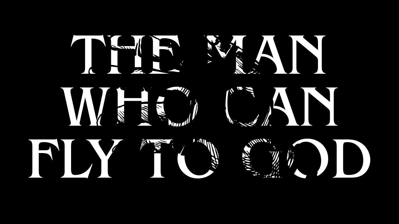 The Man Who Can Fly To God