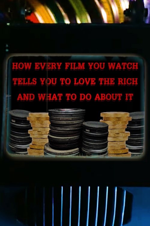 Poster de How Every Film You Watch Tells You To Love The Rich and What To Do About It
